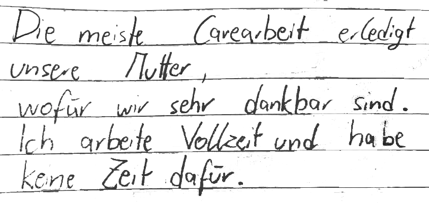 Die meiste Care-Arbeit erledigt unsere Mutter, wofür wir sehr dankbar sind. Ich arbeite Vollzeit und habe keine Zeit dafür.