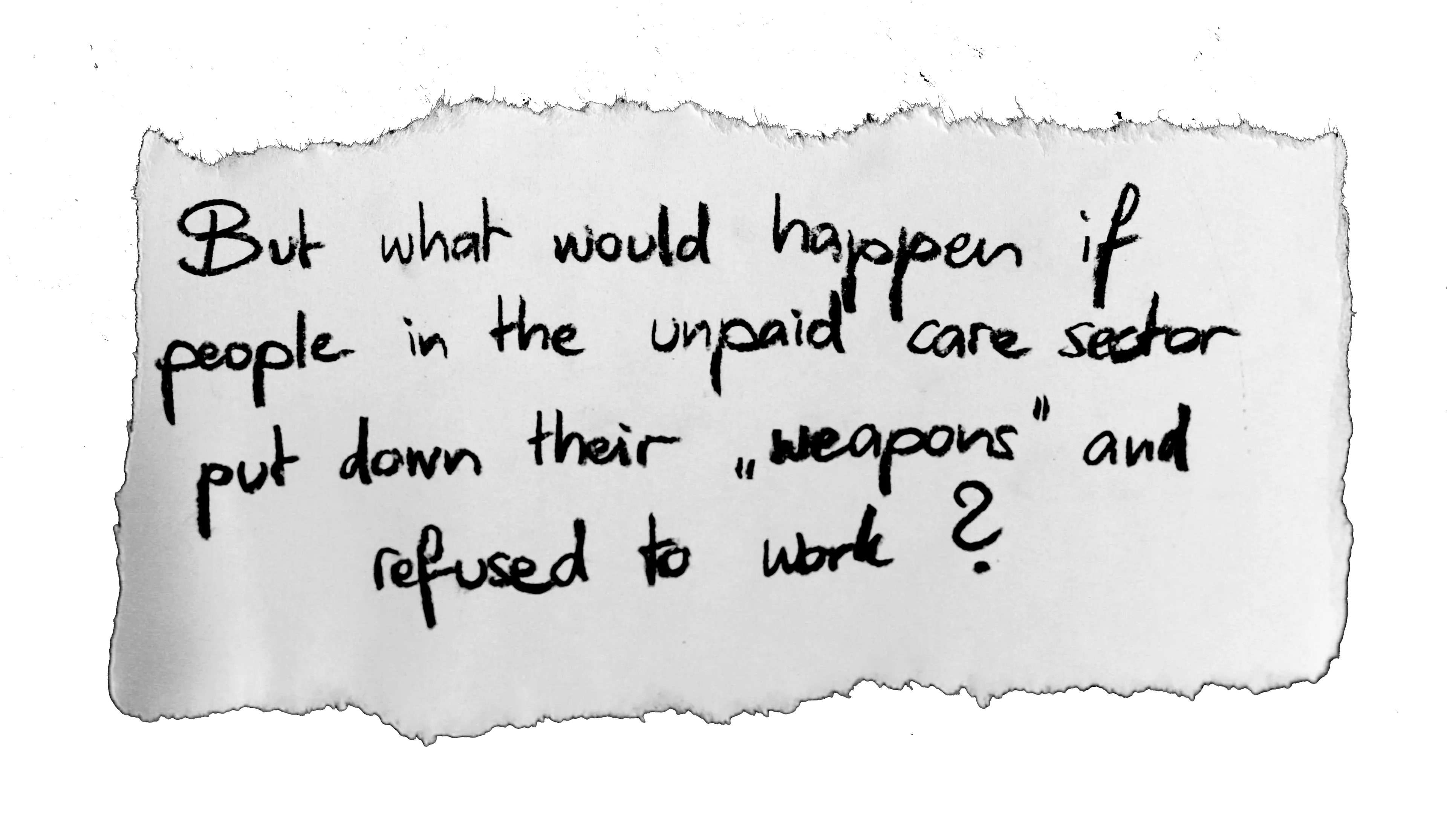 But what would happen if people in the unpaid care sector put down their weapons and refused to work?